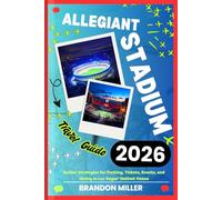 ALLEGIANT STADIUM TRAVEL GUIDE 2026: Insider Strategies for Parking, Tickets, Events, and Dining in Las Vegas’ Hottest Venue