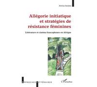 Allégorie initiatique et stratégies de résistance féminine Littérature et cinéma francophones en Afrique - Amina Saidou - L'harmattan - broché - Essai