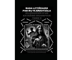 Allégories D’un Extrême Incompris Tome 2 Version Intemporelle Intégrale: Biographie Savante D’une Perverse Narcissique