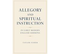 Allegory and Spiritual Instruction in Early Modern English Sermons