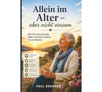 Allein im Alter - aber nicht einsam: Wie Sie Lebensfreude, Nähe und innere Stärke neu entdecken