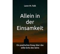Allein in der Einsamkeit: Ein poetisches Essay über das stille Echo des Seins