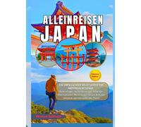 Alleinreisen Japan 2026: Ein vollständiger Reiseführer für unabhängige Reisende: Geheimtipps, Sicherheitstipps, LGBTQ+ Informationen, Reiserouten, Essen und Kultur- inklusive atemberaubender Fotos