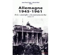 ALLEMAGNE 1945-1961: DE LA CATASTROPHE A LA CONSTRUCTION DU MUR VOLUME 1/3
