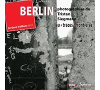 Allemagne D'aujourd'hui Hors-Série - Berlin : Lieux, Traces, Frontières - La Photographie À L'épreuve Des Transformations Sociales