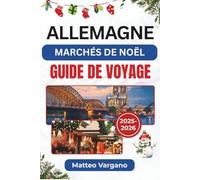 ALLEMAGNE MARCHÉS DE NOËL GUIDE DE VOYAGE 2025-2026: Un voyage festif à travers Nuremberg, Dresde, Cologne et Munich avec des traditions culinaires, ... local et des conseils de voyage saisonniers