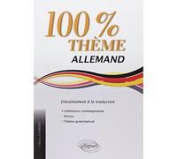 Allemand 100% thème: Entraînement à la traduction : littérature, presse, thème grammatical