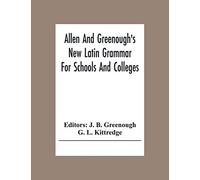 Allen And Greenough's New Latin Grammar For Schools And Colleges
