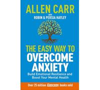 Allen Carr: The Easy Way to Overcome Anxiety: Build Emotional Resilience and Boost Your Mental Health