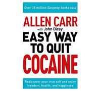 Allen Carr: The Easy Way to Quit Cocaine: Rediscover Your True Self and Enjoy Freedom, Health, and Happiness