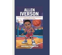 ALLEN IVERSON: The Boy Who Dribbled Through Adversity to NBA Stardom (A Biography Book For Kids)