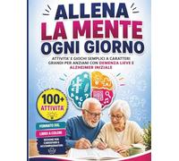 ALLENA LA MENTE OGNI GIORNO: ATTIVITA' E GIOCHI SEMPLICI A CARATTERI GRANDI PER ANZIANI CON DEMENZA LIEVE E ALZHEIMER INIZIALE