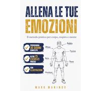Allena le Tue Emozioni: Il metodo pratico per corpo, respiro e mente