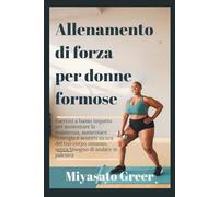 Allenamento di forza per donne formose: Esercizi a basso impatto per aumentare la resistenza, aumentare l'energia e sentirti sicura del tuo corpo sinuoso, senza bisogno di andare in palestra
