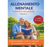 Allenamento mentale completo per anziani - volume 2: 99 esercizi di ginnastica mentale + 30 storie semplici con attività di comprensione - per stimolare memoria, attenzione e logica