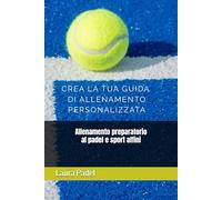 Allenamento preparatorio al padel e sport affini: Crea la tua guida di allenamento personalizzata