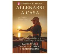 Allenarsi a Casa - Ritrova energia, forza e benessere con Cristina: Semplici esercizi, ispirazione quotidiana e alimentazione consapevole per ritrovare energia e forma fisica.