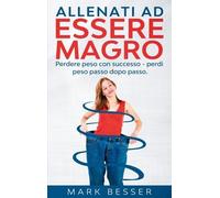 Allenati Ad Essere Magro - Perdere Peso Con Successo - Perdi Peso Passo Dopo Passo