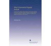 Allen's Commercial Organic Analysis: A Treatise on the Properties, Modes of Assaying, and Proximate Analytical Examination of the Various Organic ... Detection and Estimation of Their Impuriti