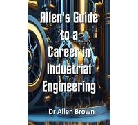 Allen's Guide to a Career in Industrial Engineering
