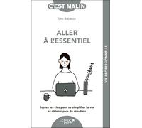 Aller à l'essentiel, c'est malin: Toutes les clés pour se simplifier la vie et obtenir plus de résultats