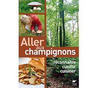 Aller aux champignons: Reconnaître, cueillir, cuisiner