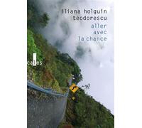 Aller avec la chance - Iliana Holguin Teodorescu - Verticales - broché - Roman