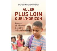 Aller plus loin que l'horizon Pourquoi j'ai pardonné à ce père qui m'a abandonné - Bruno Samuel Pennaneach - Licht - broché - Roman