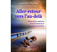 Aller-retour vers l'au-delà - Histoire d'une expérience de mort imminente et d'une guérison spontanée