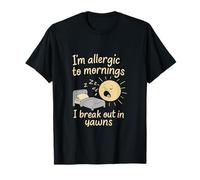 Allergic to Mornings I Break Out in Yawns Graphique T-Shirt