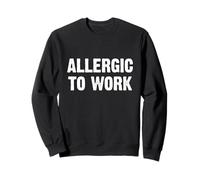 Allergic to Work Sweatshirt