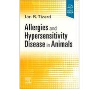 Allergies and Hypersensitivity Disease in Animals - Tizard Ian R. BVMS PhD ACVM Hons DSc Hons University Distinguished Professor of Immunology Emeritus De Tizard Ian R. BVMS PhD ACVM Hons DSc Hons Uni