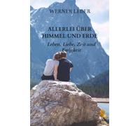 ALLERLEI ÜBER HIMMEL UND ERDE: Leben, Liebe, Zeit und Ewigkeit