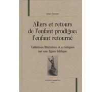 Allers et retours de l'enfant prodigue : l'enfant retourné : Variations littéraires et artistiques sur une figure biblique
