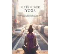 Alles außer Yoga: Eine philosophische Betrachtung über Sinn, Moderne und das, was Yoga wirklich meint