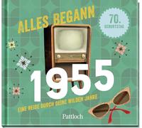 Alles begann 1955: Eine Reise durch deine wilden Jahre | Jahrgangsbuch zum 70. Geburtstag