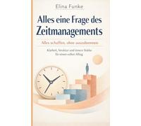 Alles eine Frage des Zeitmanagements: Alles schaffen, ohne auszubrennen: Klarheit, Struktur und innere Stärke für einen vollen Alltag