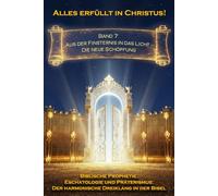 Alles erfüllt in Christus! Band 7: Aus der Finsternis in das Licht - Die neue Schöpfung