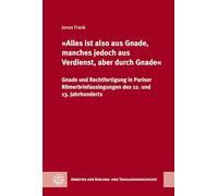 'Alles ist also aus Gnade, manches jedoch aus Verdienst, aber durch Gnade': Gnade und Rechtfertigung in Pariser Römerbriefauslegungen des 12. und 13. Jahrhunderts