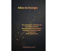 Alles ist Energie: Ein praktischer Leitfaden für kosmische Portale, Bewusstseinstransformation und die verkörperte Dritte Energie der Zwillingsflammen
