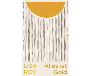 Alles ist Gold: Roman | 'Ich will für immer alles lesen, was Lisa Roy schreibt!' Ruth-Maria Thomas
