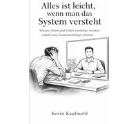 Alles ist leicht, wenn man das System versteht: Warum Arbeit und Leben einfacher werden, sobald man Zusammenhänge erkennt