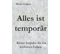Alles ist temporär: Kleine Impulse für ein leichteres Leben
