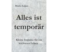 Alles ist temporär: Kleine Impulse für ein leichteres Leben