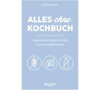 Alles-ohne-Kochbuch: Vegetarische Rezepte für alle mit Unverträglichkeiten (Darmfreundlich kochen für Vegetarier: Paleo, Low Carb, glutenfrei, zuckerfrei, laktosefrei - alles in einem Kochbuch)