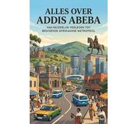 Alles over Addis Abeba: Van keizerlijk verleden tot bruisende Afrikaanse metropool