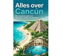 Alles over Cancún: De complete gids voor stranden, cultuur en avontuur