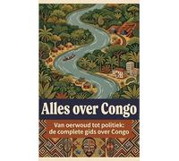 Alles over Congo: Van oerwoud tot politiek: de complete gids over Congo