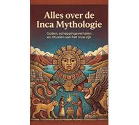Alles over de Inca Mythologie: Goden, scheppingsverhalen en rituelen van het Inca-rijk