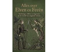 Alles over Elven en Feeën: Mythologie, folklore en legenden uit de wereld van magische wezens